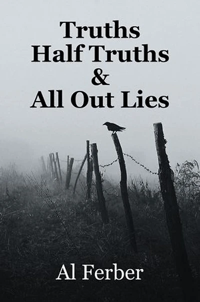 Truths Half Truths & All Out Lies: Al Ferber