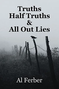 Truths Half Truths & All Out Lies: Al Ferber