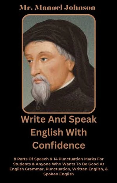 Write And Speak English With Confidence: 8 Parts Of Speech & 14 Punctuation Marks For Students & Anyone Who Wants To Be Good At English Grammar, Punctuation, Written English, & Spoken English
