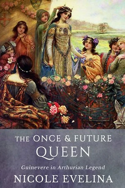 The Once and Future Queen: Guinevere Arthurian Legend