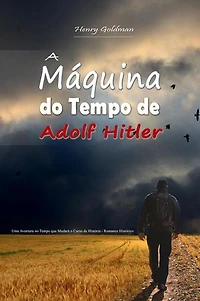 A Máquina do Tempo de Adolf Hitler: Uma Aventura no Tempo que Mudará o Curso da História - Romance Histórico