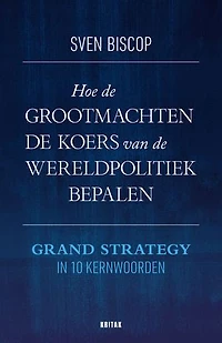 Hoe de grootmachten de koers van de wereldpolitiek bepalen: Grand Strategy in 10 kernwoorden