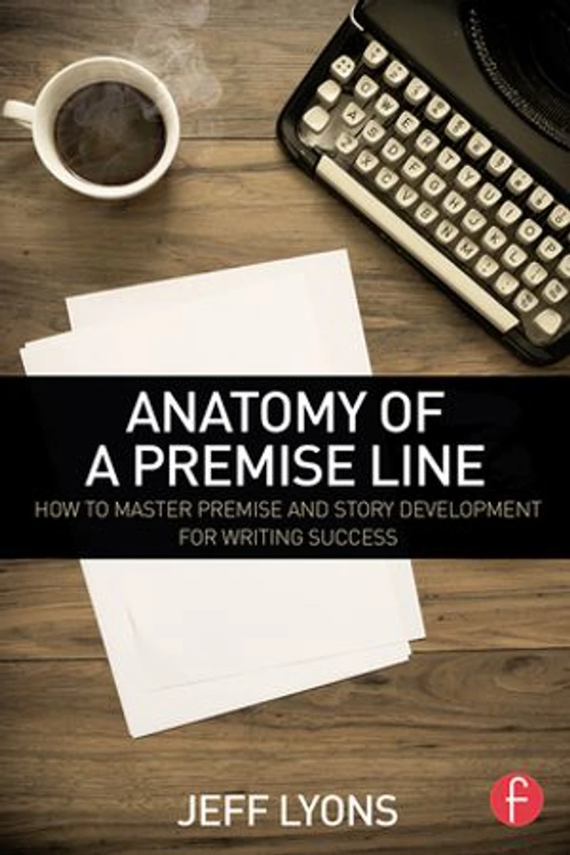 Anatomy of a Premise Line: How to Master and Story Development for Writing Success