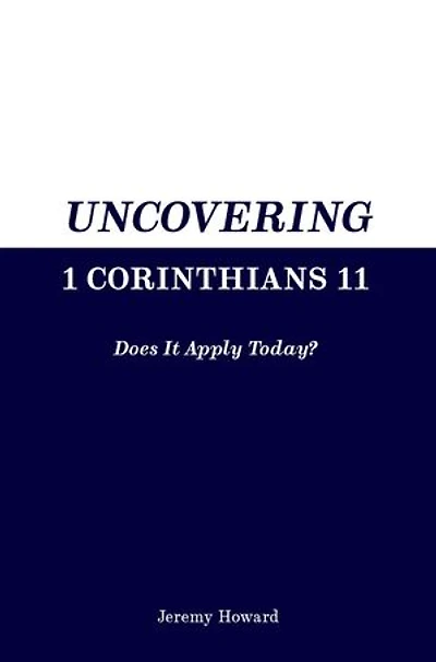 Uncovering 1 Corinthians 11: Does It Apply Today?