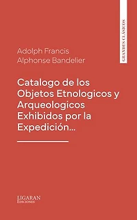 Catalogo de los Objetos Etnologicos y Arqueologicos Exhibidos por la Expedición…