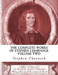 The Complete Works of Stephen Charnock: Volume Two of Three
