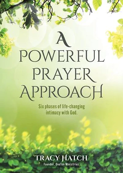 A Powerful Prayer Approach: Six phases of life-changing intimacy with God.