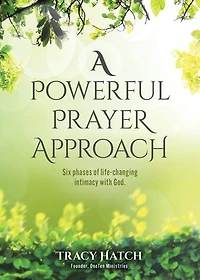 A Powerful Prayer Approach: Six phases of life-changing intimacy with God.