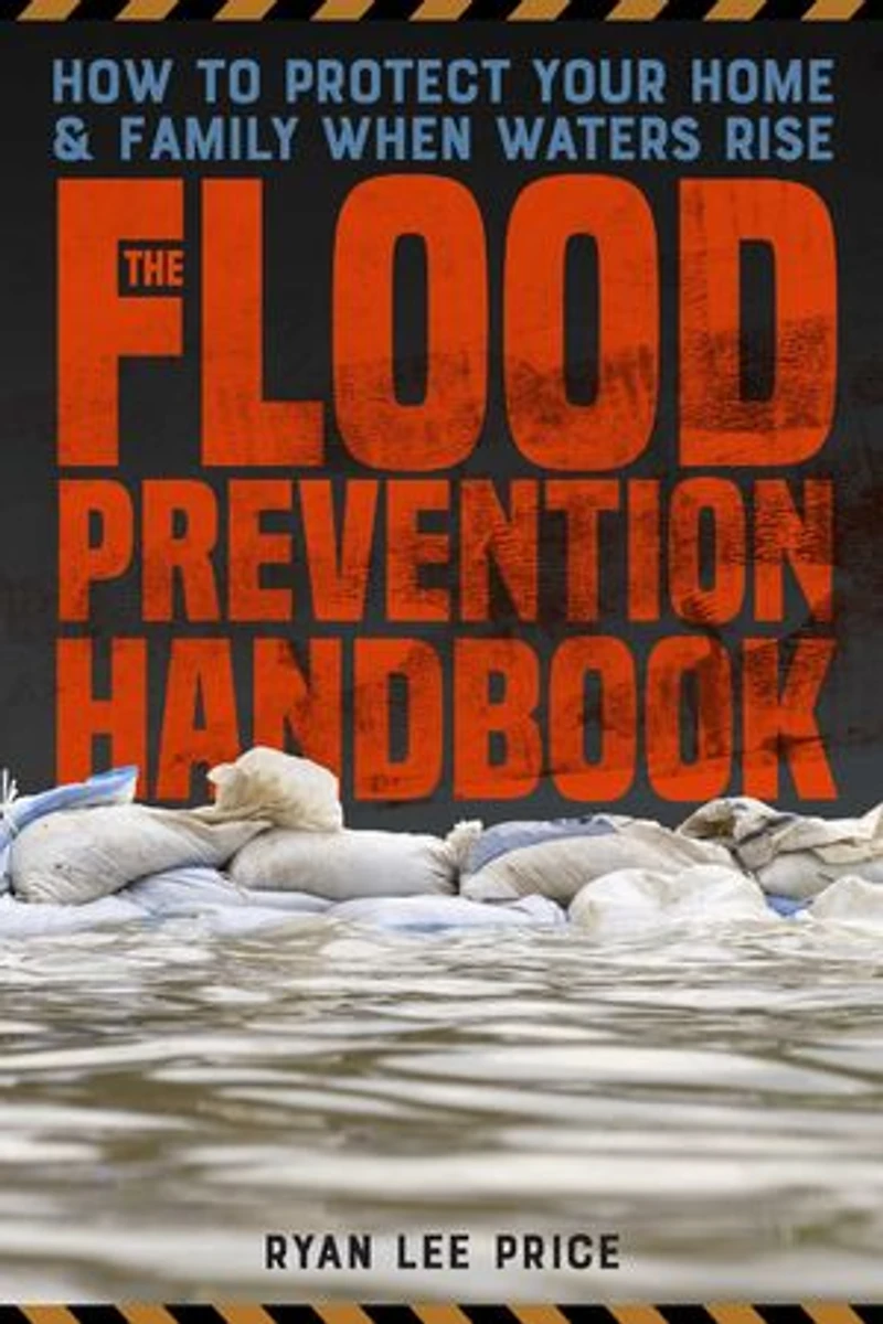 The Flood Prevention Handbook: How to Protect Your Home and Family When Waters Rise