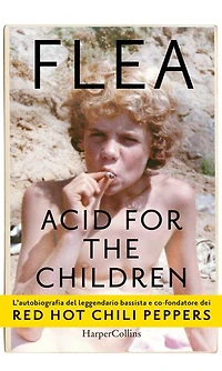 Acid for the children: L'autobiografia del bassista dei Red Hot Chili Peppers
