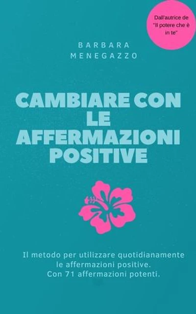 Cambiare con le affermazioni positive: Il metodo per utilizzare quotidianamente le affermazioni