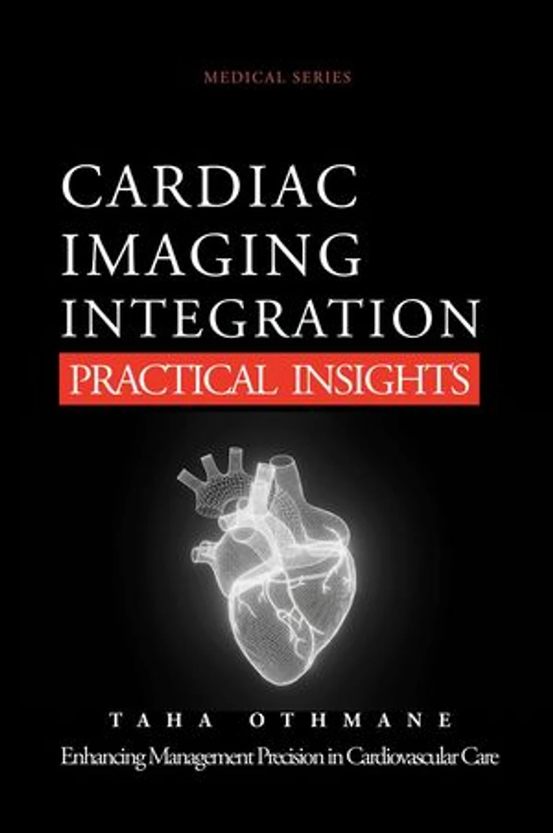Cardiac Imaging Integration: Practical Insights: Medical Series