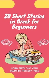20 Short Stories in Greek for Beginners: Learn Greek fast with beginner-friendly tales