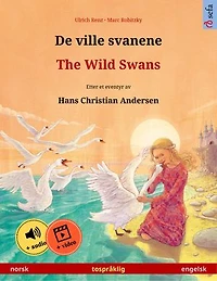 De ville svanene – The Wild Swans (norsk – engelsk): Tospråklig barnebok etter et eventyr av Hans Christian Andersen, med online lydbok og video