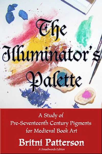 The Illuminator's Palette: A Study of Pre-Seventeenth Century Pigments for Medieval Book Art