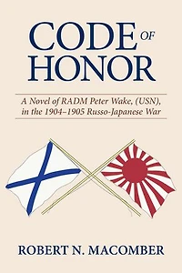 Code of Honor: A Novel Radm Peter Wake, Usn, the 1904-1905 Russo-Japanese War