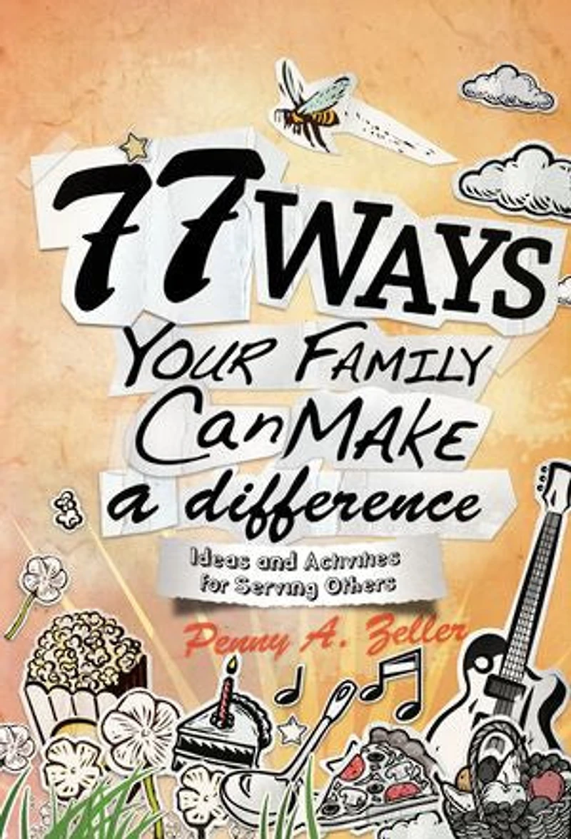 77 WAYS YOUR FAMILY CAN MAKE A DIFFERENCE: Ideas and Activities for Serving Others