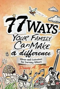 77 WAYS YOUR FAMILY CAN MAKE A DIFFERENCE: Ideas and Activities for Serving Others