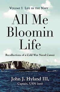 All Me Bloomin Life: Volume 1 - Life in the Navy, Recollections of a Cold War Naval Career