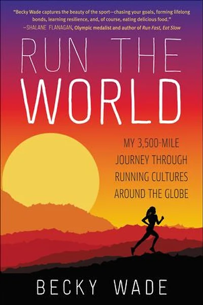 Run the World: My 3,500-Mile Journey through Running Cultures around Globe