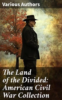 The Land of the Divided: American Civil War Collection: 40+ Novels & Tales of Civil War, Including the Rhodes History of the War 1861-1865