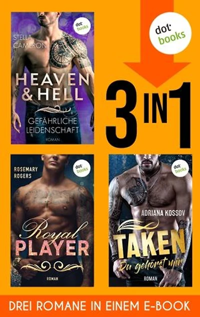 Heaven & Hell – Gefährliche Leidenschaft, Taken – Du gehörst mir, Royal Player: Drei Dark-Romance-Highlights in einem Band