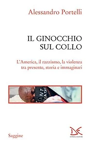 Il ginocchio sul collo: L’America, il razzismo, la violenza tra presente, storia e immaginari