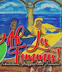 Ah Les Femmes!: Tribulations, Struggles and Triumphs.