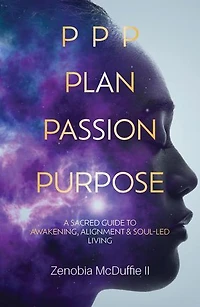 PPP Plan, Passion, Purpose: A Sacred Guide to Awakening, Alignment & Soul-Led Living