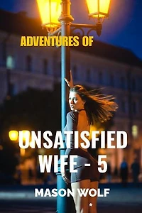 Adventures of Unsatisfied Wife -5: UNSATISFIED WIFE, #5