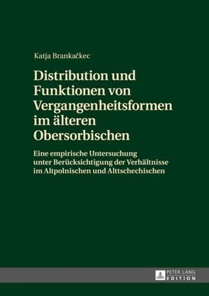 Distribution und Funktionen von Vergangenheitsformen im aelteren Obersorbischen: Eine empirische Untersuchung unter Beruecksichtigung der Verhaeltnisse Altpolnischen Alttschechischen