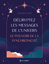 Décryptez les messages de l'Univers: le pouvoir la synchronicité