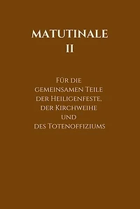 Matutinale II: Für die gemeinsamen Teile der Heiligenfeste, der Kirchweihe und des Totenoffiziums