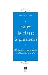 Faire la classe à plusieurs: maîtres et partenariats l'école élémentaire