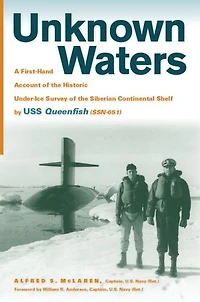 Unknown Waters: A First-Hand Account of the Historic Under-Ice Survey Siberian Continental Shelf by USS Queenfish (SSN-651)