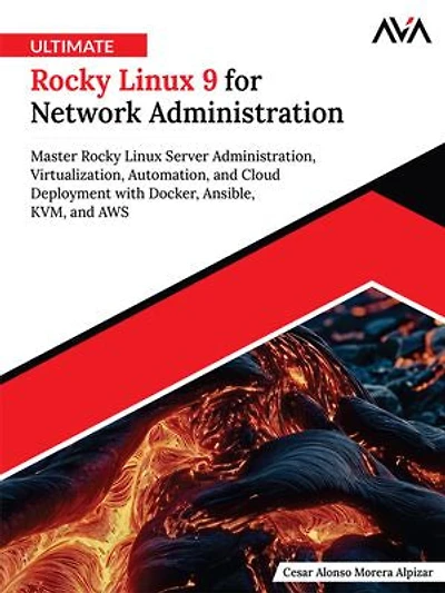 Ultimate Rocky Linux 9 for Network Administration: Master Rocky Linux Server Administration, Virtualization, Automation, and Cloud Deployment with Docker, Ansible, KVM, and AWS (English Edition)