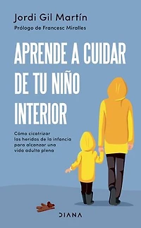 Aprende a cuidar de tu niño interior (Edición mexicana): Cómo cicatrizar las heridas de la infancia para alcanzar una vida adulta plena
