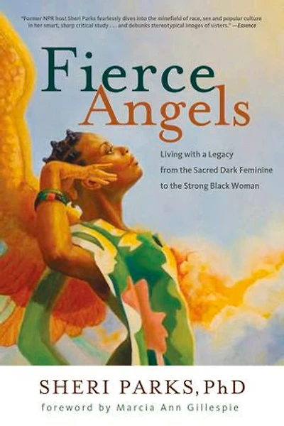 Fierce Angels: Living With A Legacy From The Sacred Dark Feminine To Strong Black Woman