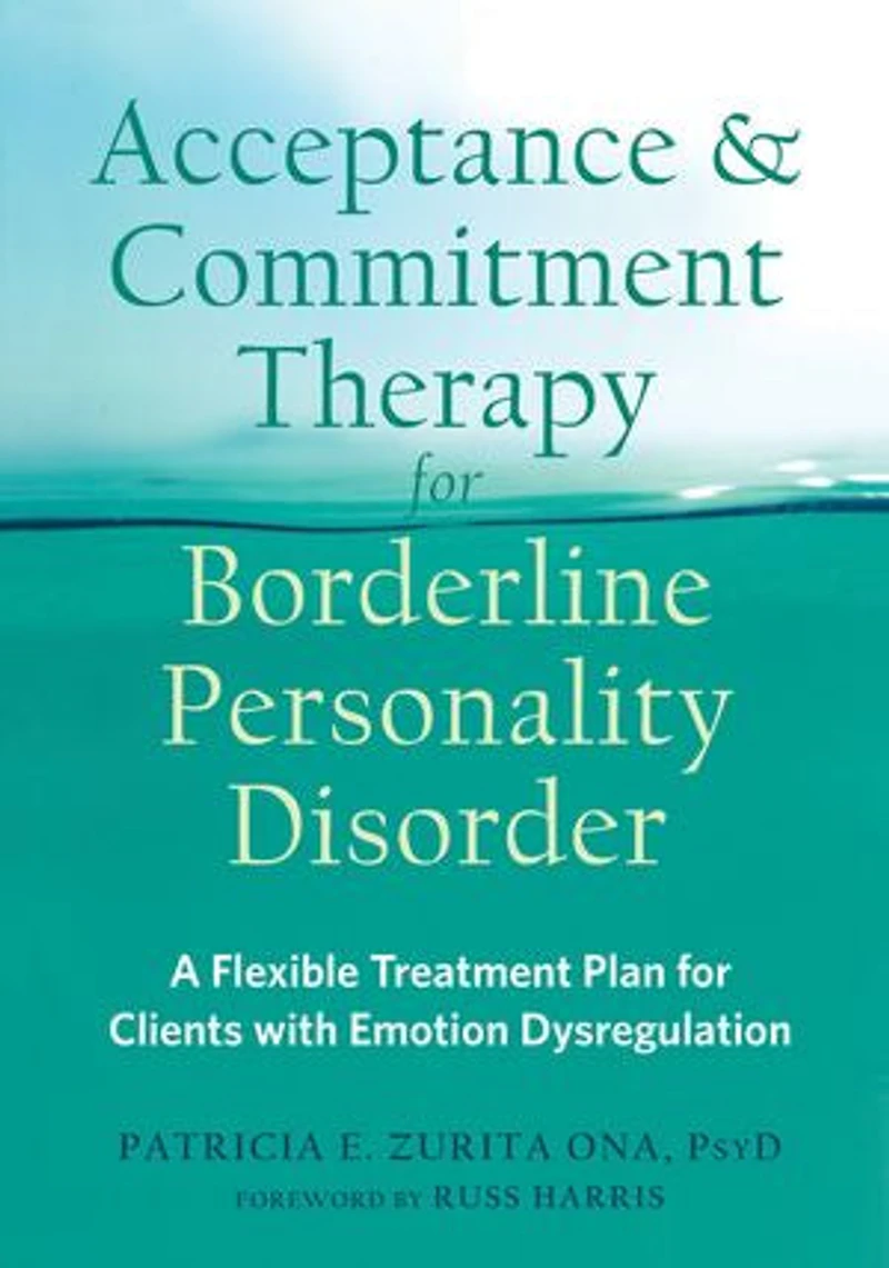 Acceptance And Commitment Therapy For Borderline Personality Disorder: A Flexible Treatment Plan Clients With Emotion Dysregulation