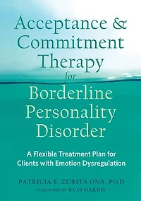 Acceptance And Commitment Therapy For Borderline Personality Disorder: A Flexible Treatment Plan Clients With Emotion Dysregulation