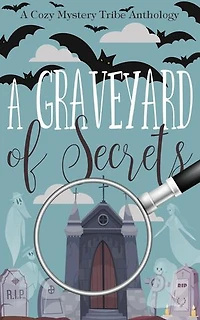 A Graveyard of Secrets: A Cozy Mystery Tribe Anthology, #17
