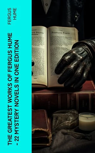 The Greatest Works of Fergus Hume - 22 Mystery Novels in One Edition: Red Money, The Pagan's Cup, A Coin of Edward VII, A Woman's Burden, Hagar of the Pawn-Shop…