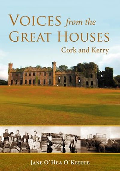 Voices from the Great Houses of Ireland: Life in the Big House: Cork and Kerry