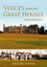 Voices from the Great Houses of Ireland: Life in the Big House: Cork and Kerry