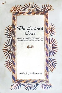 The Learned Ones: Nahua Intellectuals Postconquest Mexico