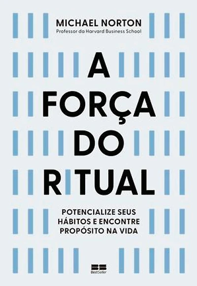 A força do ritual: Potencialize seus hábitos e encontre propósito na vida