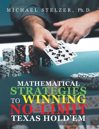 MATHEMATICAL STRATEGIES TO WINNING NO-LIMIT TEXAS HOLD’EM