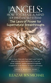Angels: How to Create a Mind (of Spiritual Self-Esteem) The Laws of Power for Supernatural Breakthroughs: Angels, Spirituality, Trilogy series (Cosmic Warfare Book 1), #2