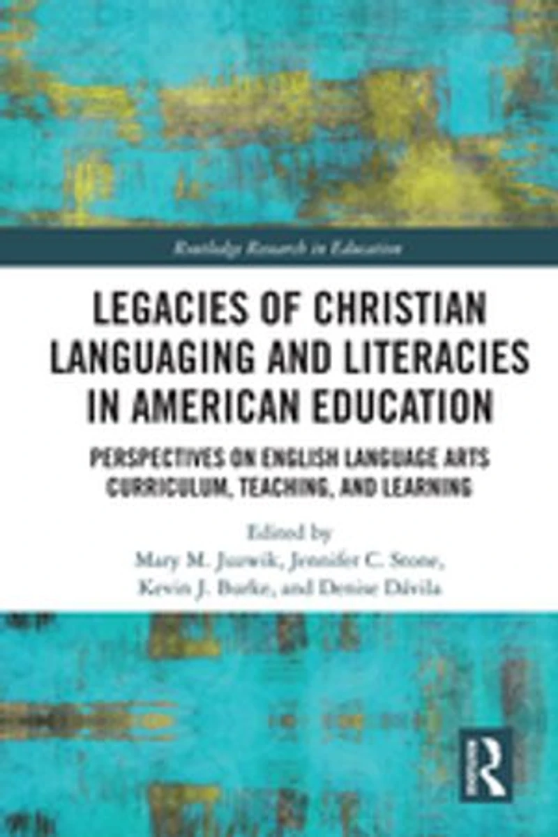 Legacies Of Christian Languaging And Literacies American Education: Perspectives On English Language Arts Curriculum, Teaching, Learning