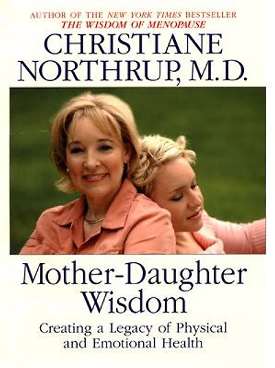 Mother-Daughter Wisdom: Understanding the Crucial Link Between Mothers, Daughters, and Health